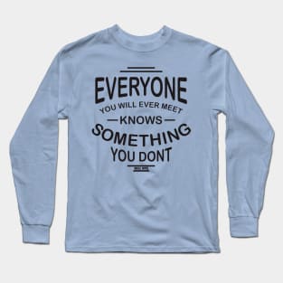 everyone you will ever meet knows something you don't Long Sleeve T-Shirt